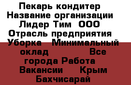 Пекарь кондитер › Название организации ­ Лидер Тим, ООО › Отрасль предприятия ­ Уборка › Минимальный оклад ­ 25 000 - Все города Работа » Вакансии   . Крым,Бахчисарай